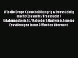 Wie die Droge Kakao heißhungrig & fresssüchtig macht (Esssucht / Fresssucht / Erfahrungsbericht