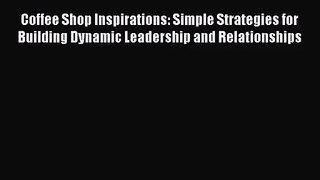Coffee Shop Inspirations: Simple Strategies for Building Dynamic Leadership and Relationships