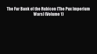 The Far Bank of the Rubicon (The Pax Imperium Wars) (Volume 1) [Read] Full Ebook