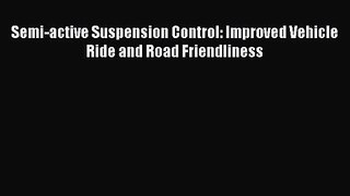 Semi-active Suspension Control: Improved Vehicle Ride and Road Friendliness [Download] Online