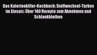 Das Kalorienkiller-Kochbuch: Stoffwechsel-Turbos im Einsatz: Über 140 Rezepte zum Abnehmen