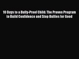 10 Days to a Bully-Proof Child: The Proven Program to Build Confidence and Stop Bullies for