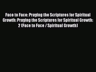 Face to Face: Praying the Scriptures for Spiritual Growth: Praying the Scriptures for Spiritual