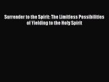 Surrender to the Spirit: The Limitless Possibilities of Yielding to the Holy Spirit [PDF] Full