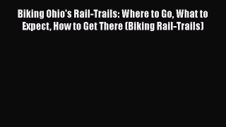 Biking Ohio's Rail-Trails: Where to Go What to Expect How to Get There (Biking Rail-Trails)