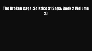 The Broken Cage: Solstice 31 Saga: Book 2 (Volume 2) [PDF] Online