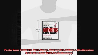 Prolo Your Arthritis Pain Away Curing Disabling  Disfiguring Arthritis Pain With