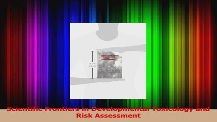 Scientific Frontiers in Developmental Toxicology and Risk Assessment Read Online
