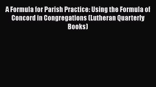 A Formula for Parish Practice: Using the Formula of Concord in Congregations (Lutheran Quarterly
