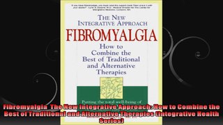 Fibromyalgia  The New Integrative Approach How to Combine the Best of Traditional and