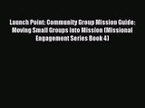 Launch Point: Community Group Mission Guide: Moving Small Groups into Mission (Missional Engagement