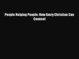 People Helping People: How Every Christian Can Counsel [Read] Online