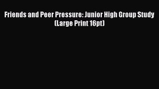 Friends and Peer Pressure: Junior High Group Study (Large Print 16pt) [Download] Full Ebook