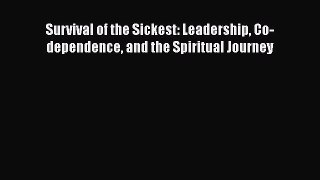 Survival of the Sickest: Leadership Co-dependence and the Spiritual Journey [PDF] Online
