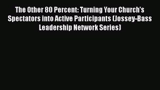 The Other 80 Percent: Turning Your Church's Spectators into Active Participants (Jossey-Bass