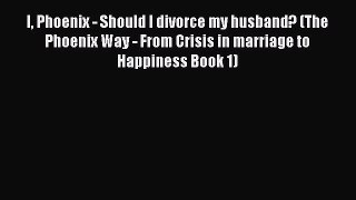 I Phoenix - Should I divorce my husband? (The Phoenix Way - From Crisis in marriage to Happiness