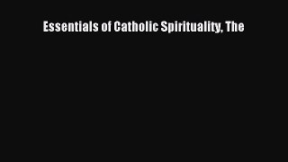Essentials of Catholic Spirituality The [PDF] Full Ebook