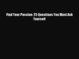 Find Your Passion: 25 Questions You Must Ask Yourself [Download] Full Ebook