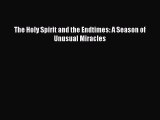 The Holy Spirit and the Endtimes: A Season of Unusual Miracles [PDF] Online
