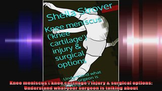 Knee meniscus knee cartilage injury  surgical options Understand what your surgeon