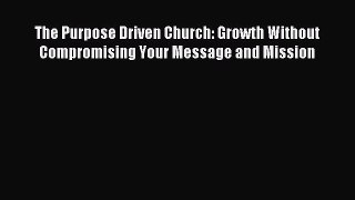The Purpose Driven Church: Growth Without Compromising Your Message and Mission [Read] Full