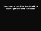 Letters from a Skeptic: A Son Wrestles with His Father's Questions about Christianity [Read]