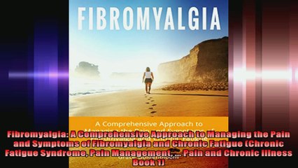 Fibromyalgia A Comprehensive Approach to Managing the Pain and Symptoms of Fibromyalgia