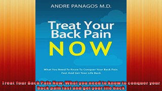 Treat Your Back Pain Now What you need to know to conquer your back pain fast and get