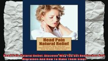 Head Pain Natural Relief Discover Why You Get Headaches And Migraines And How To Make