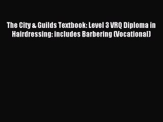 The City & Guilds Textbook: Level 3 VRQ Diploma in Hairdressing: includes Barbering (Vocational)