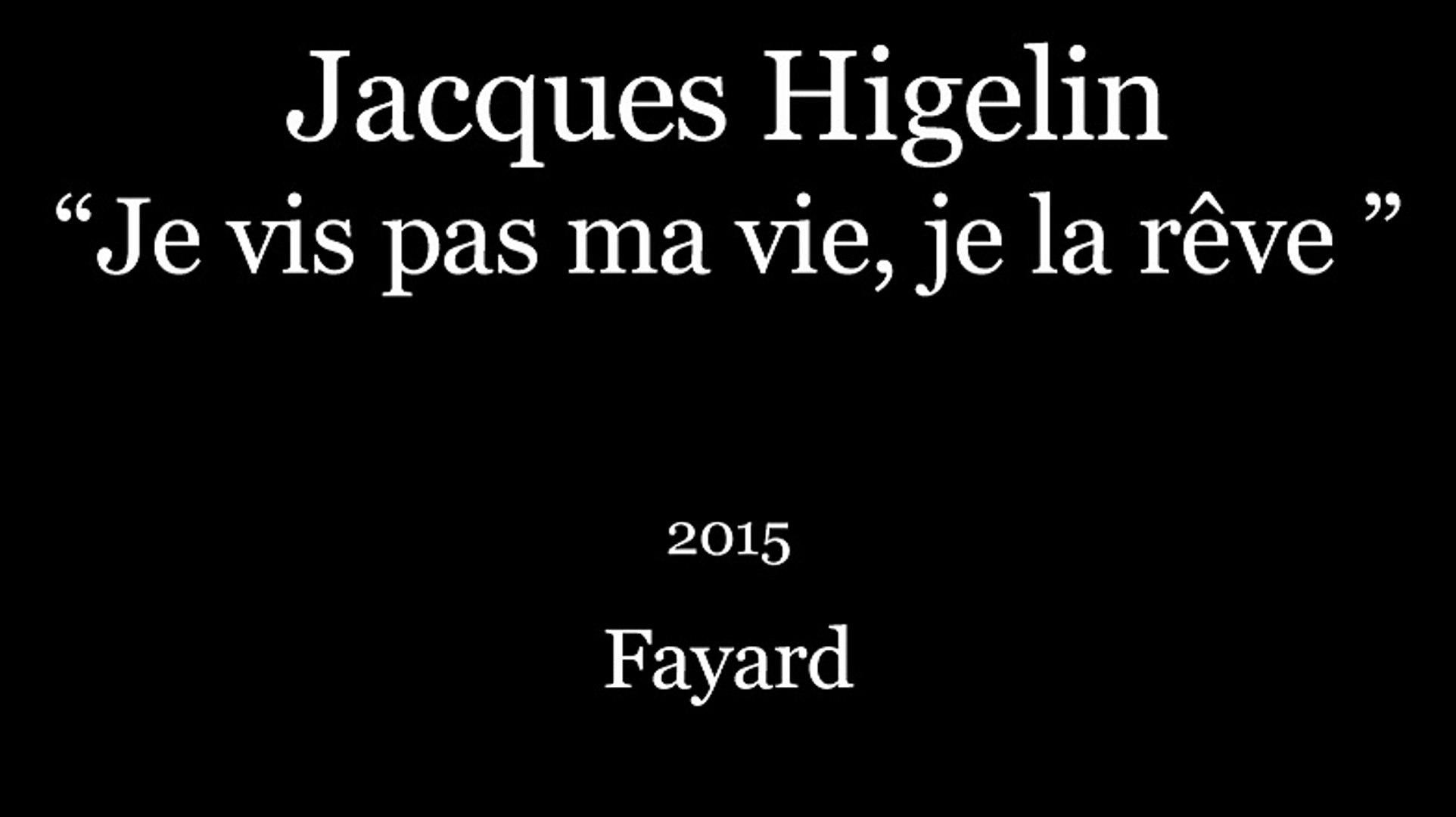 Je vis pas ma vie, je la rêve ” de Jacques Higelin (2015) Fayard - Vidéo  Dailymotion