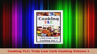Read  Cooking TLC Truly Low Carb Cooking Volume 1 Ebook Free