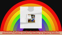 Tweeting to Power The Social Media Revolution in American Politics Oxford Studies in Read Online