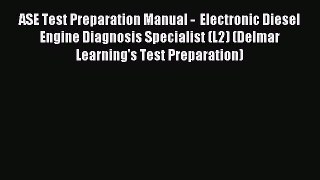 ASE Test Preparation Manual -  Electronic Diesel Engine Diagnosis Specialist (L2) (Delmar Learning's