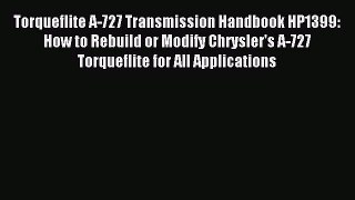 Torqueflite A-727 Transmission Handbook HP1399: How to Rebuild or Modify Chrysler's A-727 Torqueflite