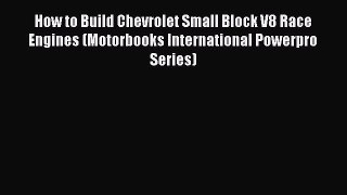 How to Build Chevrolet Small Block V8 Race Engines (Motorbooks International Powerpro Series)