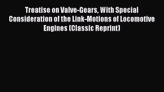 Treatise on Valve-Gears With Special Consideration of the Link-Motions of Locomotive Engines