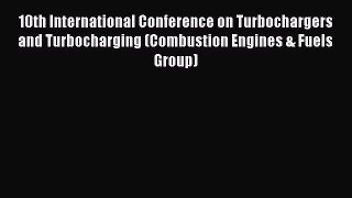 10th International Conference on Turbochargers and Turbocharging (Combustion Engines & Fuels
