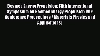Beamed Energy Propulsion: Fifth International Symposium on Beamed Energy Propulsion (AIP Conference