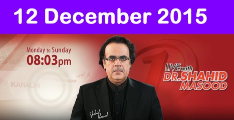 Live with Dr Shahid Masood 12 December 2015 On News One