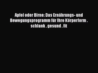 Apfel oder Birne: Das Ernährungs- und Bewegungsprogramm für Ihre Körperform . schlank . gesund