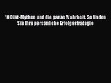 10 Diät-Mythen und die ganze Wahrheit: So finden Sie Ihre persönliche Erfolgsstrategie PDF