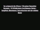 So schmeckt die Wiese / 50 grüne Smoothie Rezepte / 28 Wildkräuter bestimmen: Detox - Entgiften