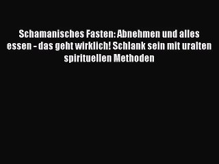 Download Video: Schamanisches Fasten: Abnehmen und alles essen - das geht wirklich! Schlank sein mit uralten