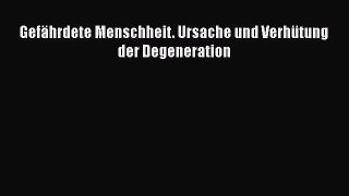 [PDF Download] Gefährdete Menschheit. Ursache und Verhütung der Degeneration Online