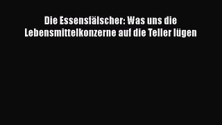 [Read] Die Essensfälscher: Was uns die Lebensmittelkonzerne auf die Teller lügen Online