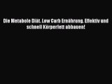 Die Metabole Diät. Low Carb Ernährung. Effektiv und schnell Körperfett abbauen! PDF Herunterladen