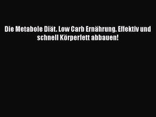 Download Video: Die Metabole Diät. Low Carb Ernährung. Effektiv und schnell Körperfett abbauen! PDF Herunterladen