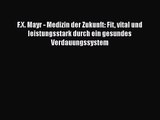 [PDF] F.X. Mayr - Medizin der Zukunft: Fit vital und leistungsstark durch ein gesundes Verdauungssystem