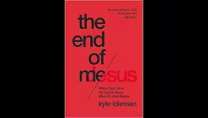 The End of Me Where Real Life in the Upside-Down Ways of Jesus Begins by Kyle Idleman FREE PDF